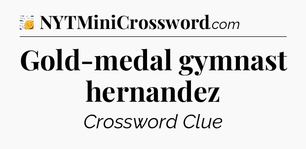 Gold-medal gymnast hernandez - 7 Little Words