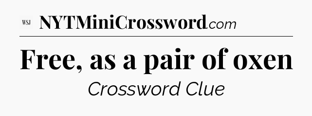Free, as a pair of oxen - WSJ Crossword