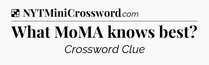 Solution: What MoMA knows best - NYT Crossword