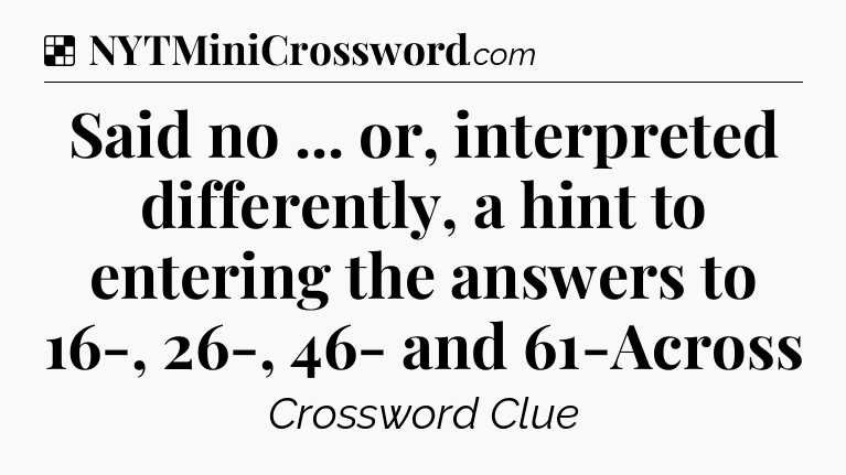 Solution: Said no ... or, interpreted differently, a hint to entering the answers to 16-, 26-, 46- and 61-Across - NYT Crossword