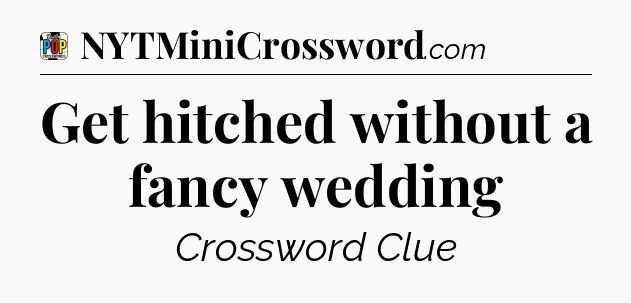 Get hitched without a fancy wedding Crossword Clue