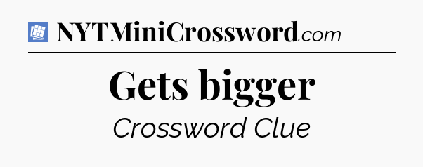 Gets bigger Puzzle Page Crossword Clue