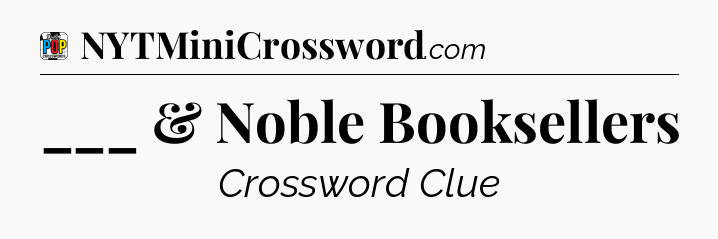 ___ & Noble Booksellers Crossword Clue