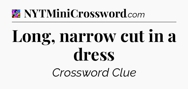 Long, narrow cut in a dress Crossword Clue