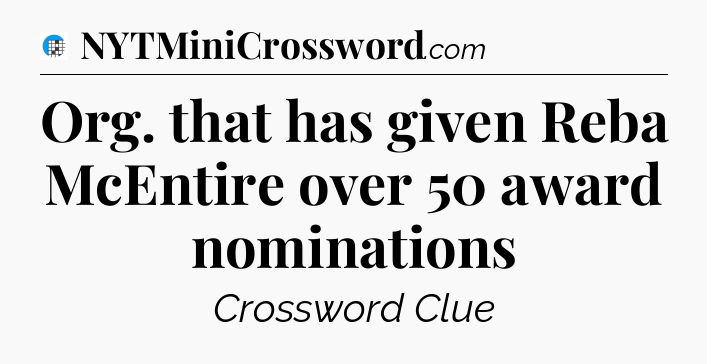 Org. that has given Reba McEntire over 50 award nominations Crossword Clue