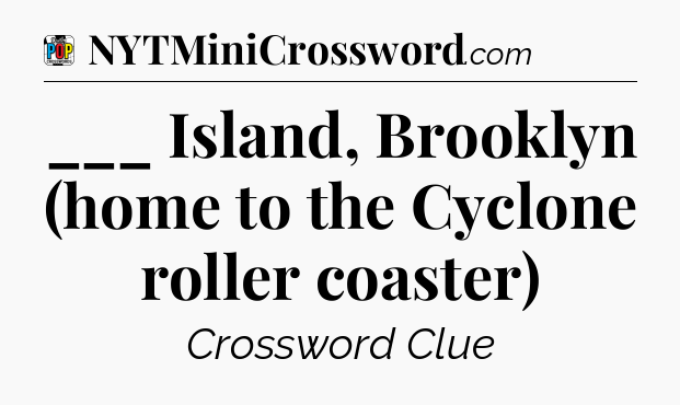___ Island, Brooklyn (home to the Cyclone roller coaster) Crossword Clue