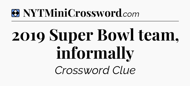 Solution: 2019 Super Bowl team, informally - NYT Mini Crossword