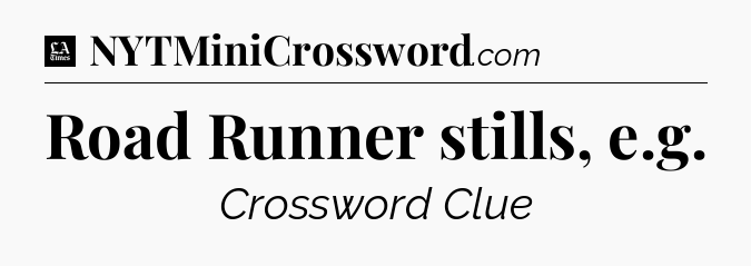 Road Runner stills, e.g - LA Times Crossword