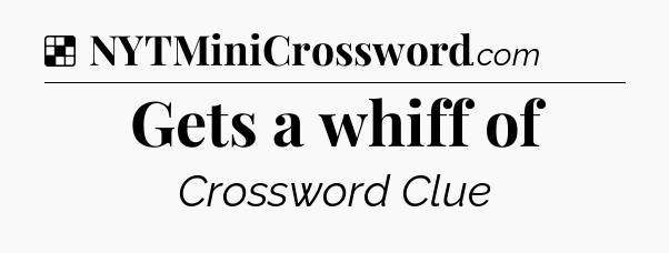 Solution: Gets a whiff of - NYT Crossword