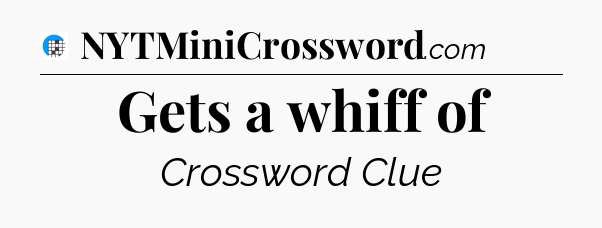 Gets a whiff of Crossword Clue