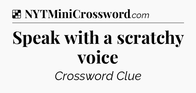 Solution: Speak with a scratchy voice - NYT Crossword