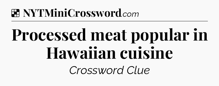 Solution: Processed meat popular in Hawaiian cuisine - NYT Crossword