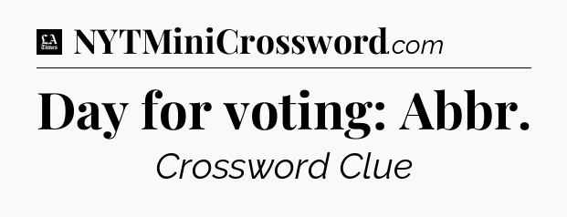 Day for voting: Abbr - LA Times Crossword