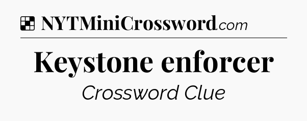 Solution: Keystone enforcer - NYT Crossword
