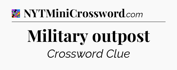 Military outpost Crossword Clue