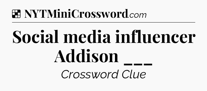 Solution: Social media influencer Addison ___ - NYT Crossword