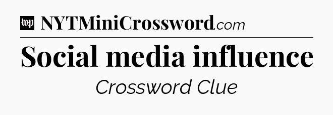 Social media influence Crossword Clue