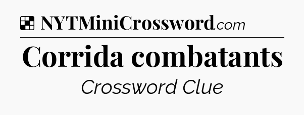 Solution: Corrida combatants - NYT Crossword
