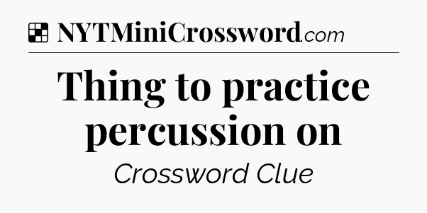 Solution: Thing to practice percussion on - NYT Crossword