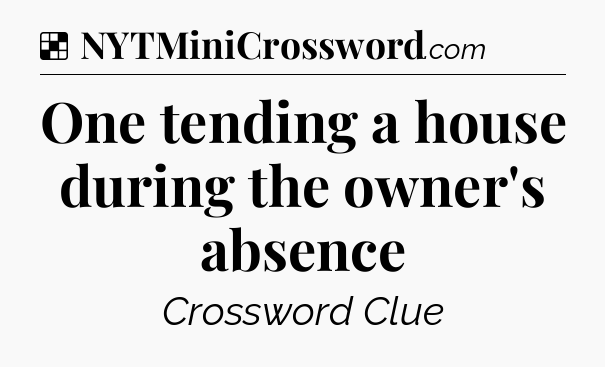 Solution: One tending a house during the owner's absence - NYT Crossword