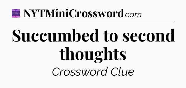 Succumbed to second thoughts - Thomas Joseph Crossword
