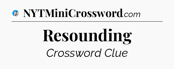Resounding Crossword Clue