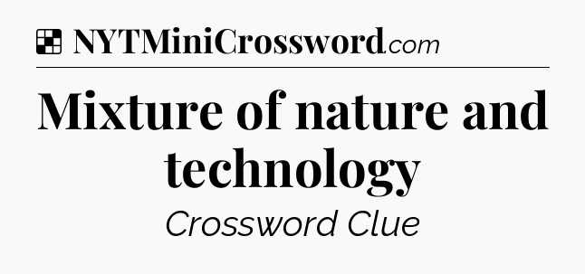 Solution: Mixture of nature and technology - NYT Crossword