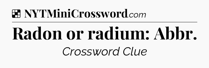 Solution: Radon or radium: Abbr - NYT Crossword