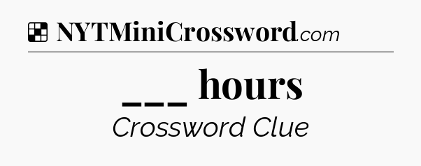 Solution: ___ hours - NYT Crossword