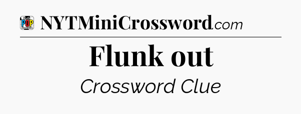 Flunk out Crossword Clue