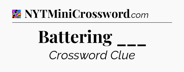Battering ___ Crossword Clue