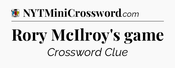 Rory McIlroy's game Crossword Clue
