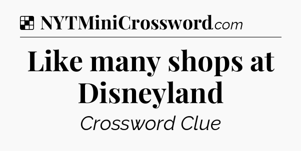 Solution: Like many shops at Disneyland - NYT Crossword