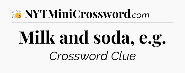 Milk and soda, e.g - 7 Little Words