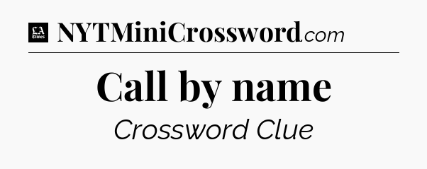 Call by name - LA Times Crossword