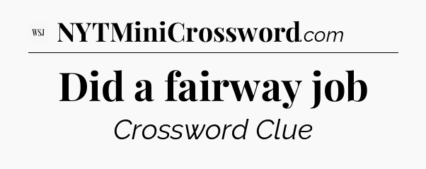 Did a fairway job - WSJ Crossword