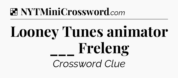 Solution: Looney Tunes animator ___ Freleng - NYT Crossword