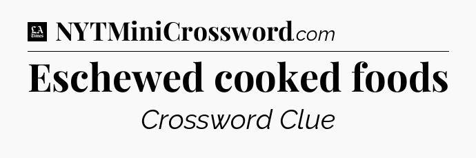 Eschewed cooked foods - LA Times Crossword