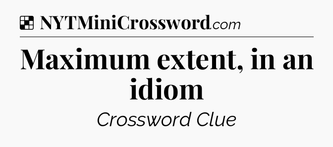 Solution: Maximum extent, in an idiom - NYT Crossword