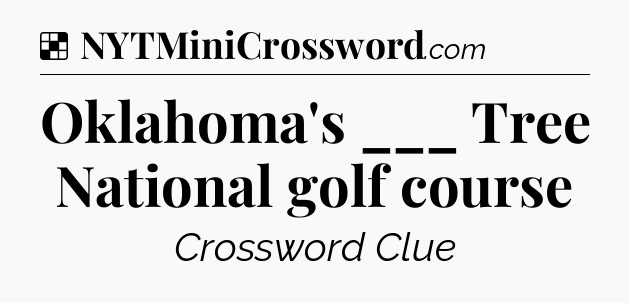 Solution: Oklahoma's ___ Tree National golf course - NYT Crossword
