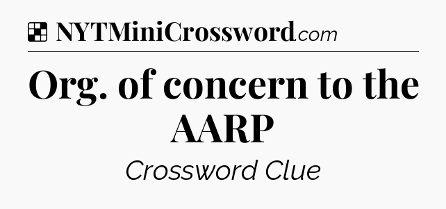 Solution: Org. of concern to the AARP - NYT Crossword