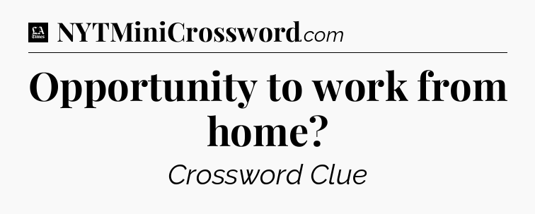 Opportunity to work from home - LA Times Crossword