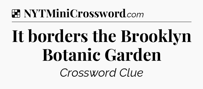 Solution: It borders the Brooklyn Botanic Garden - NYT Crossword