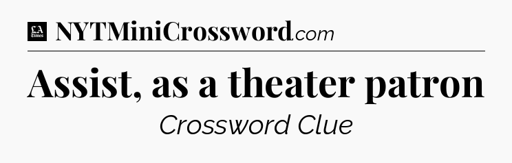 Assist, as a theater patron - LA Times Crossword