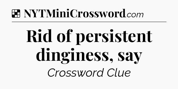 Solution: Rid of persistent dinginess, say - NYT Crossword