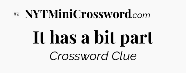 It has a bit part - WSJ Crossword