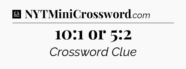 10:1 or 5:2 - LA Times Crossword