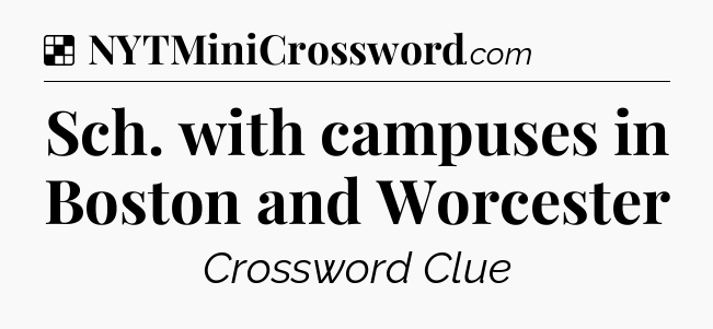 Solution: Sch. with campuses in Boston and Worcester - NYT Crossword