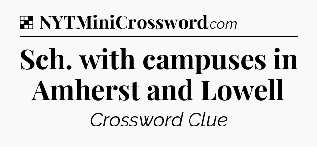 Solution: Sch. with campuses in Amherst and Lowell - NYT Crossword
