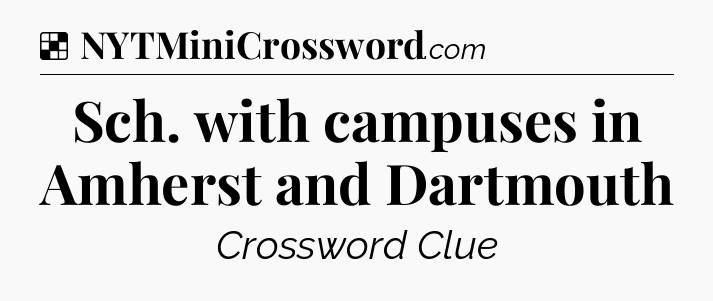 Solution: Sch. with campuses in Amherst and Dartmouth - NYT Crossword